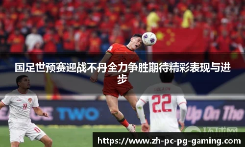 国足世预赛迎战不丹全力争胜期待精彩表现与进步