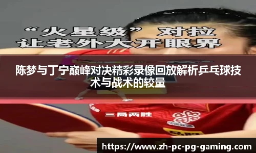 陈梦与丁宁巅峰对决精彩录像回放解析乒乓球技术与战术的较量