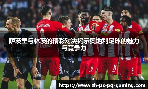 萨茨堡与林茨的精彩对决揭示奥地利足球的魅力与竞争力